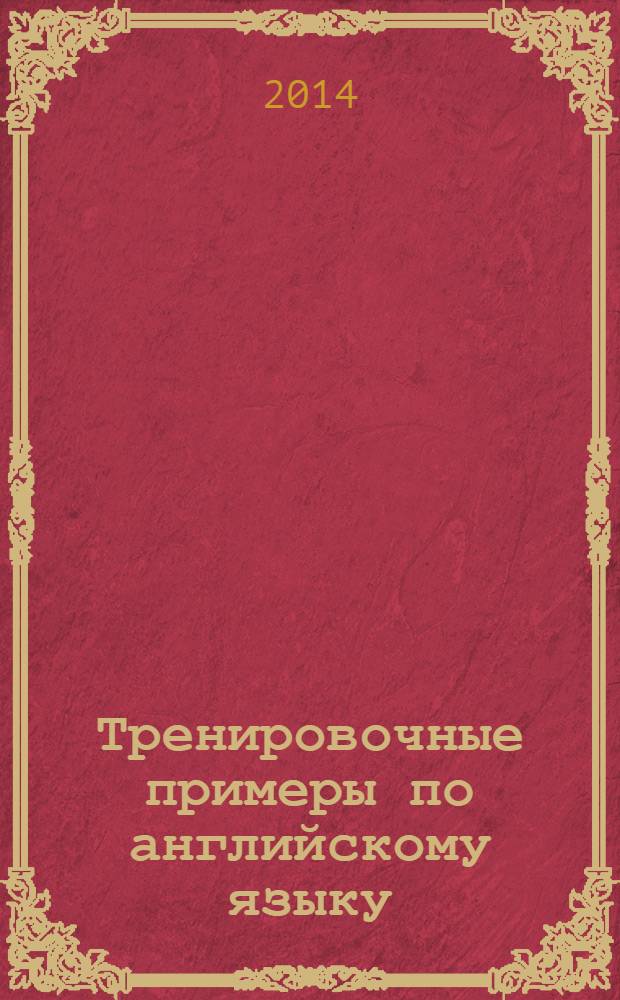 Тренировочные примеры по английскому языку: Present Continuous (Present Progressive) : с ключами и ответами : + грамматический справочник для родителей