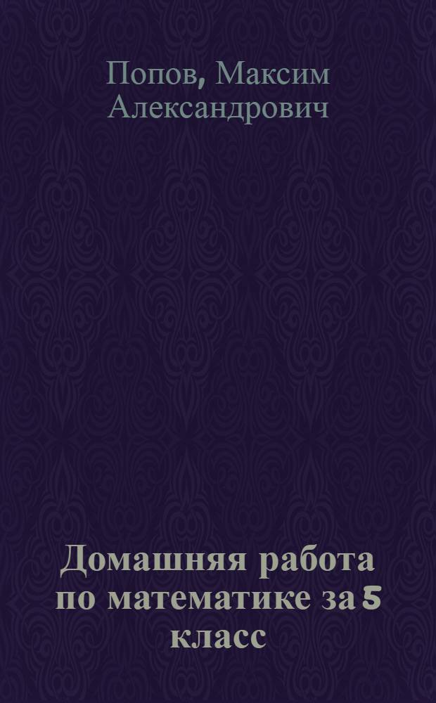 Домашняя работа по математике за 5 класс : к учебникам "Математика. 5 класс: учебник для учащихся общеобразовательных учреждений /Н. Я. Виленкин, В. И. Жохов, А. С. Чесноков, С. И. Шварцбурд. - 31-е изд., стер. - М.: Мнемозина, 2013" и "Математика: учебник для 5 класса общеобразовательных учреждений /Н. Я. Виленкин, В. И. Жохов, А. С. Чесноков, С. И. Шварцбурд. - 14-е изд., стер. - М. : Мнемозина, 2004"