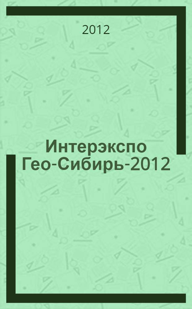 Интерэкспо Гео-Сибирь-2012 = Interexpo Geo-Siberia-2012 : VIII международные научный конгресс и выставка : пленарное заседание : сборник материалов