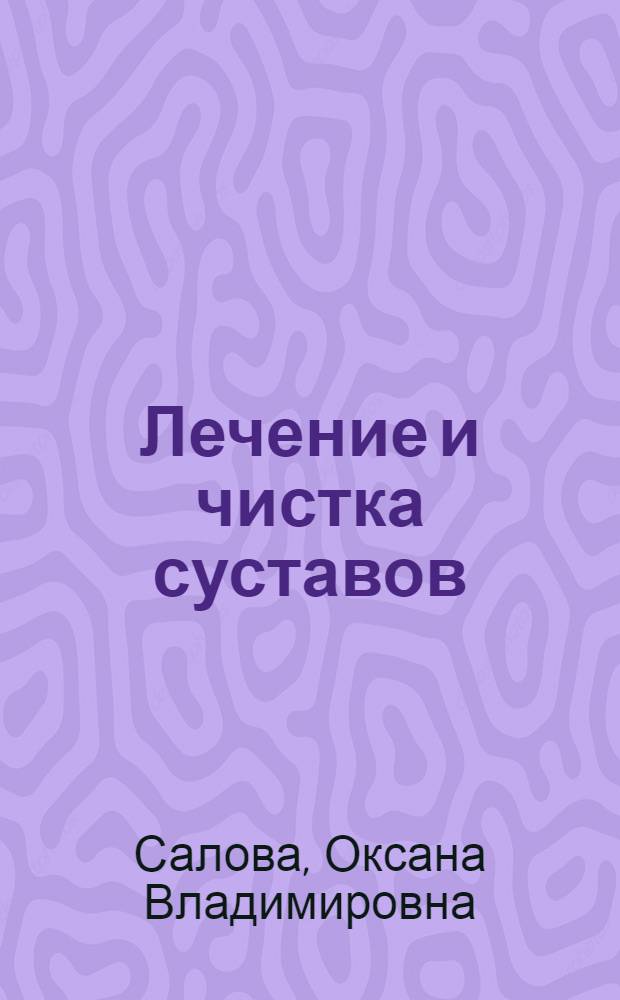 Лечение и чистка суставов : классические и нетрадиционные методы