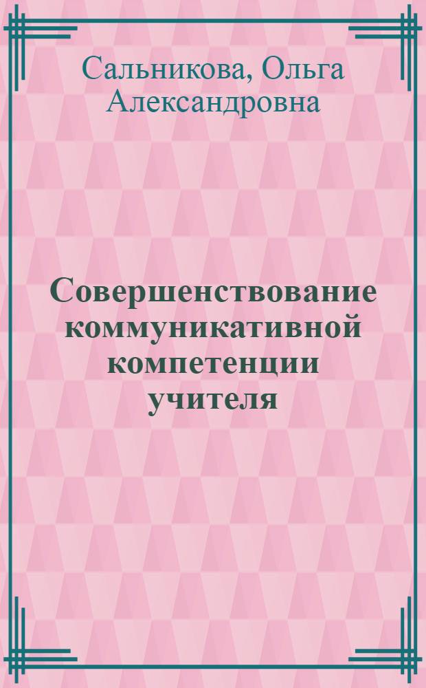 Совершенствование коммуникативной компетенции учителя : конспекты лекций, тренинги