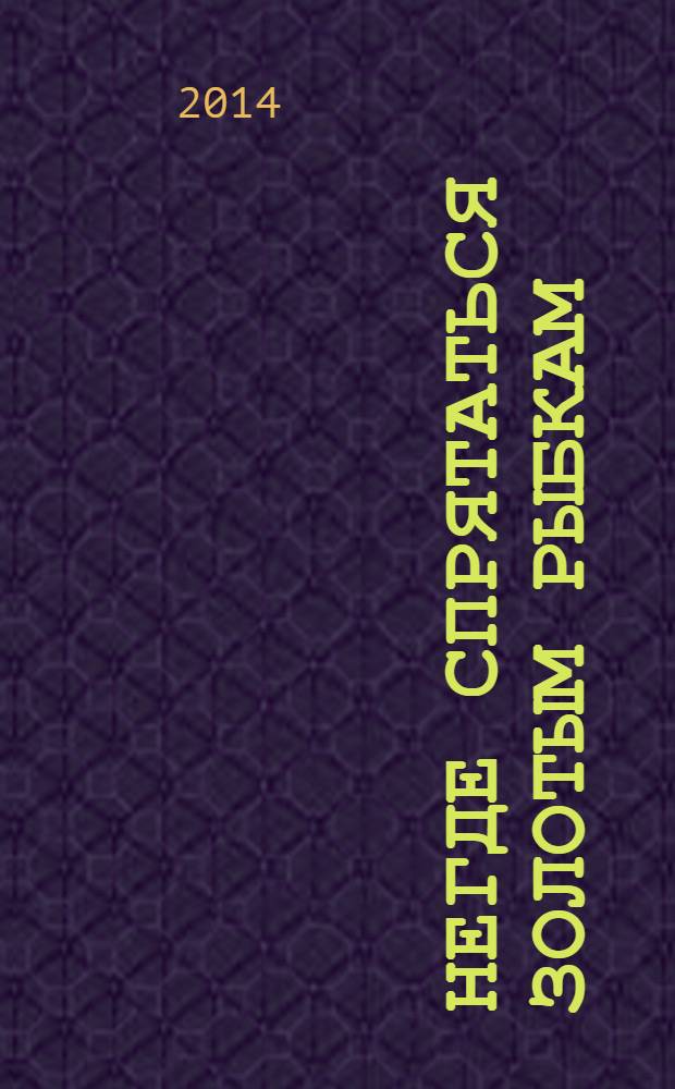 Негде спрятаться золотым рыбкам : роман