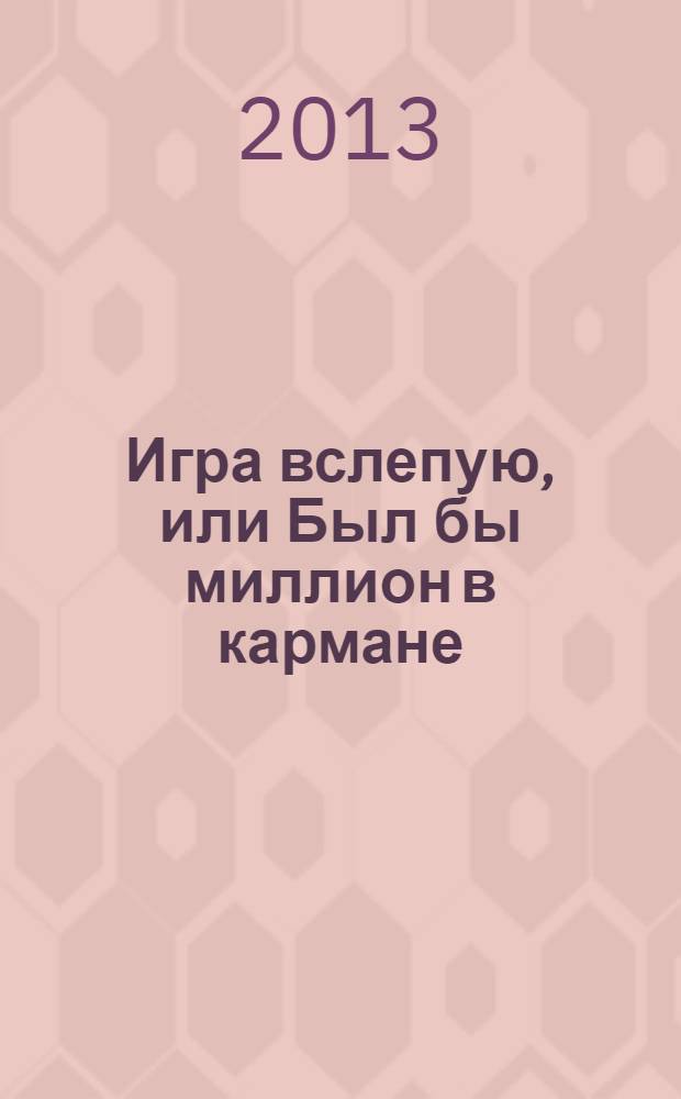 Игра вслепую, или Был бы миллион в кармане : роман