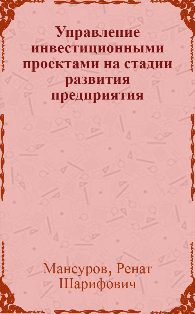 Управление инвестиционными проектами на стадии развития предприятия : учебное пособие для студентов специальности 060800 всех форм обучения