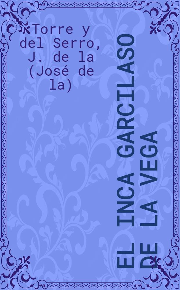 El Inca Garcilaso de la Vega : (nueva documentación) : estudio y documentos = Инка(царь)Гарсиласо де ла Вега.Новые документы.