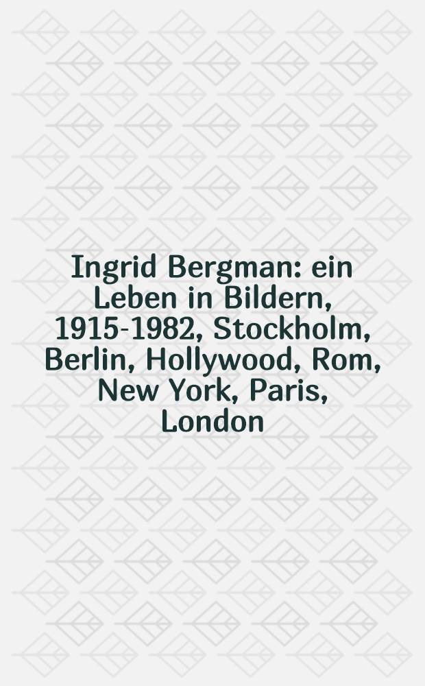 Ingrid Bergman : ein Leben in Bildern, 1915-1982, Stockholm, Berlin, Hollywood, Rom, New York, Paris, London : eine von Ingrid Bergmans Kindern Pia Lindström und Roberto, Isabella und Isotta-Ingrid Rossellini autorisierte visuelle Biographie = Ингрид Бергман Жизнь в картинках. Стокгольм, Берлин, Голливуд, Рим, Нью-Йорк, Париж, Лондон, 1915-1982