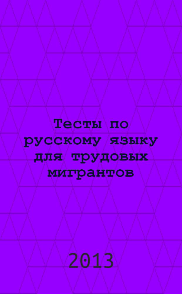 Тесты по русскому языку для трудовых мигрантов : (тренировочные материалы) : 16+