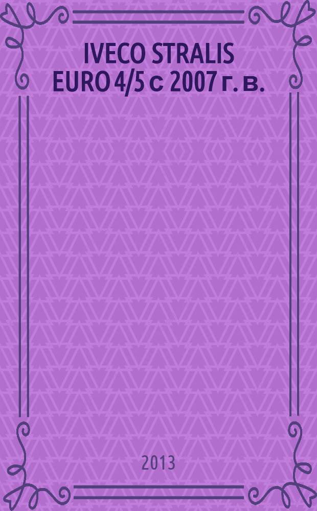 IVECO STRALIS EURO 4/5 с 2007 г. в. : руководство по ремонту, техническое обслуживание