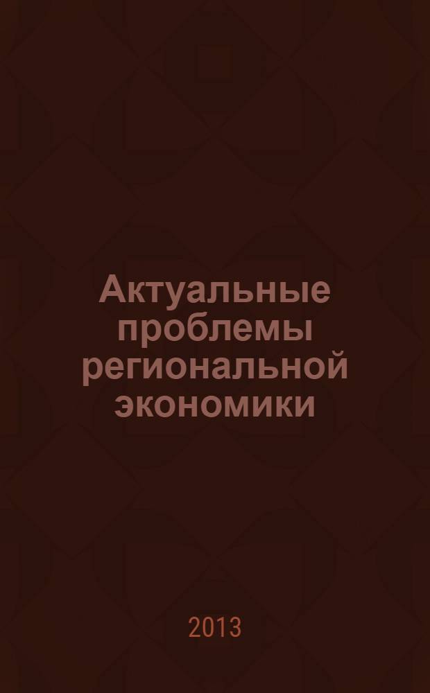 Актуальные проблемы региональной экономики : материалы Всероссийской студенческой научно-практической конференции, 18 июня 2013 г., г. Рязань