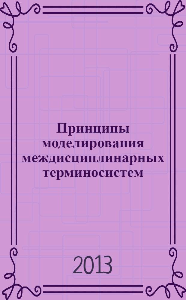 Принципы моделирования междисциплинарных терминосистем : монография