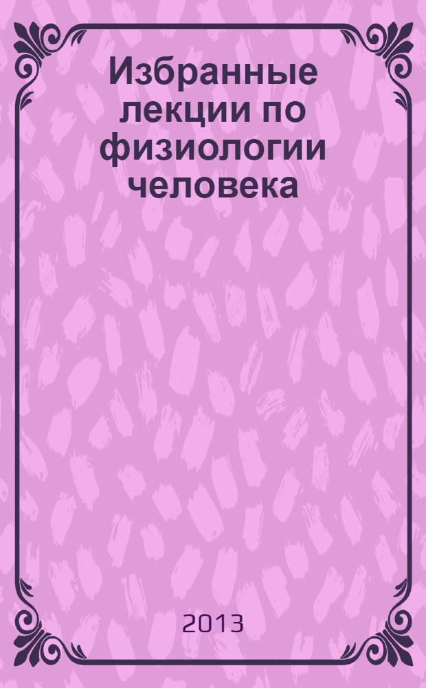 Избранные лекции по физиологии человека : введение. Физиология возбудимых образований. Общие свойства центральной нервной системы : учебное пособие