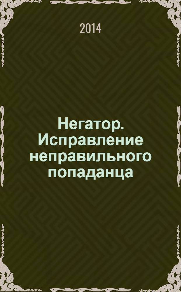 Негатор. Исправление неправильного попаданца : роман
