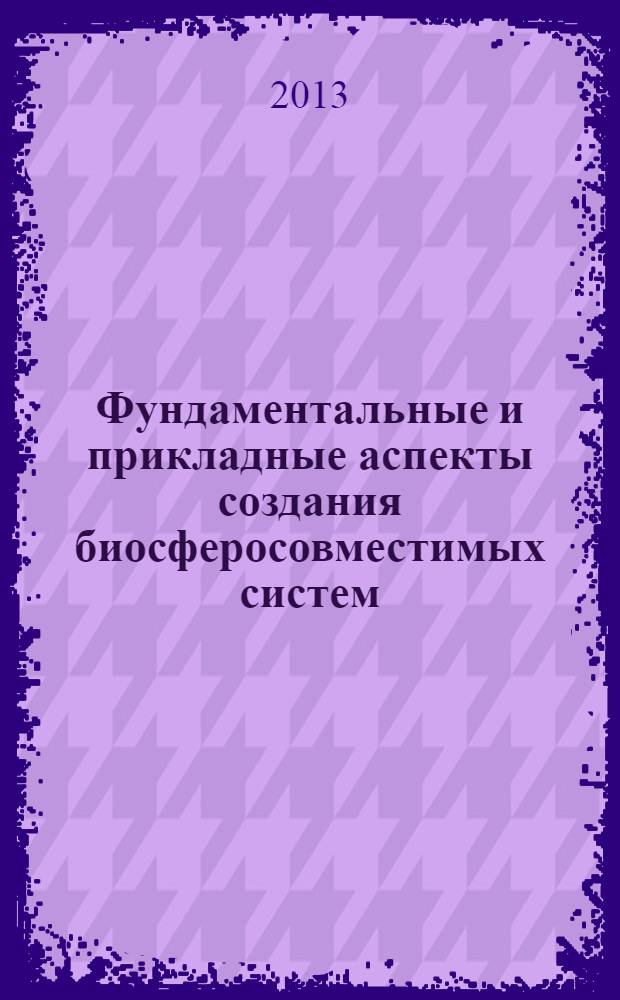Фундаментальные и прикладные аспекты создания биосферосовместимых систем : материалы международной научно-технической интернет-конференции, декабрь 2012 г., г. Орел