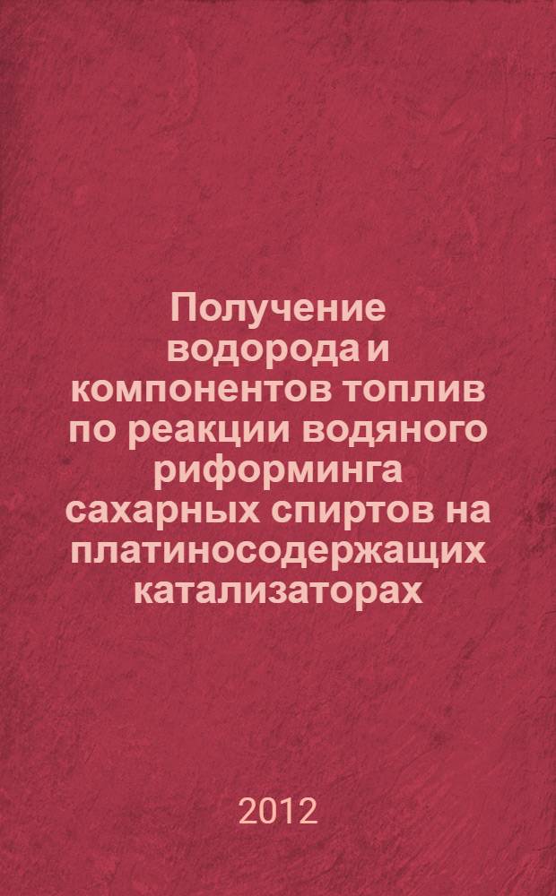 Получение водорода и компонентов топлив по реакции водяного риформинга сахарных спиртов на платиносодержащих катализаторах : автореф. дис. на соиск. уч. степ. к. х. н. : специальность 02.00.15 <Кинетика и катализ> : специальность 02.00.13 <Нефтехимия>