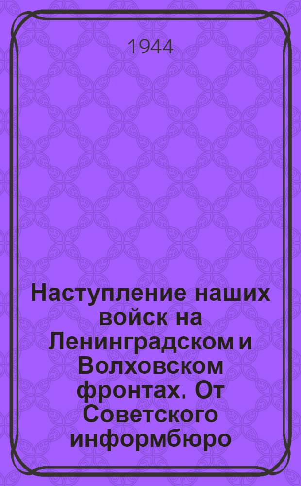 Наступление наших войск на Ленинградском и Волховском фронтах. От Советского информбюро. Из оперативной сводки за 19 января. К партизанам, партизанкам и населению. Обращение Окружного комитета ВКП(б) в тылу врага. 20.1.44