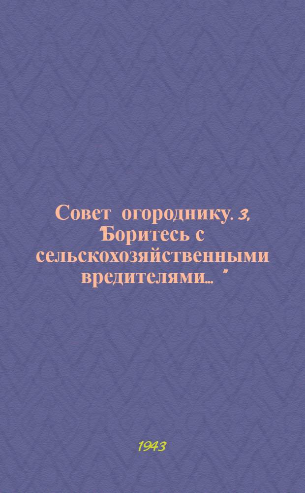 Совет огороднику. [3], "Боритесь с сельскохозяйственными вредителями ..."