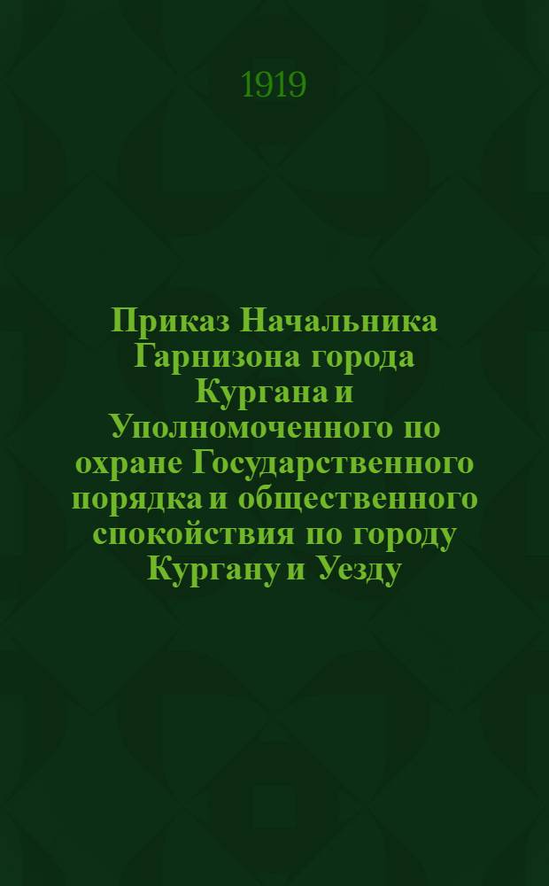 Приказ Начальника Гарнизона города Кургана и Уполномоченного по охране Государственного порядка и общественного спокойствия по городу Кургану и Уезду. 30 мая 1919 года N°92 город Курган