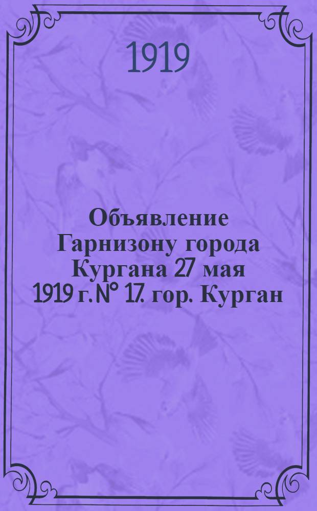 Объявление Гарнизону города Кургана 27 мая 1919 г. N° 17. гор. Курган