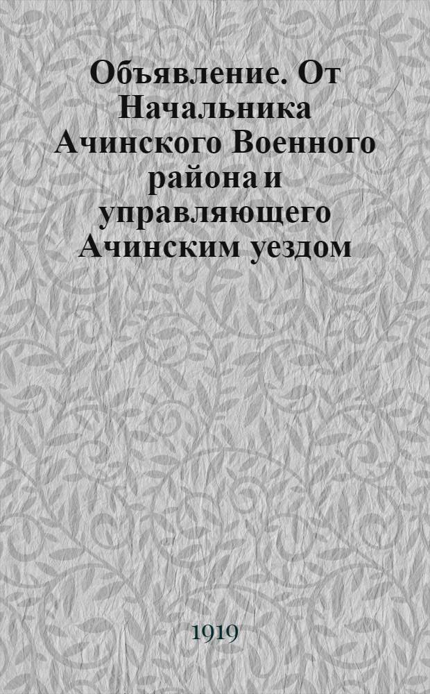 Объявление. От Начальника Ачинского Военного района и управляющего Ачинским уездом. "По дошедшим до нас сведениям по городу стали распространяться слухи о призыве к еврейским погромам..."
