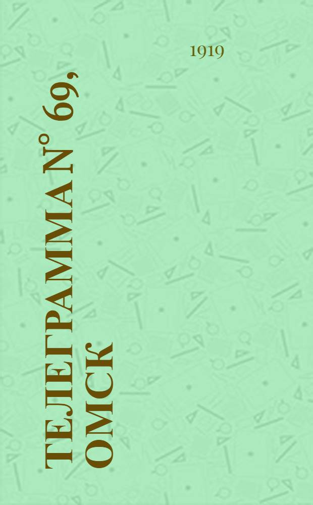 Телеграмма N° 69, Омск (Официаль.): 17 февраля. "Сибирская армия. Западнее гор. Чербыни..." : Оперативная сводка штаба верховного главнокомандующего, ст. Стретенская, 22 февраля 1919 г