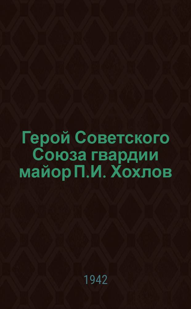 Герой Советского Союза гвардии майор П.И. Хохлов