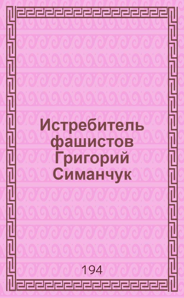 Истребитель фашистов Григорий Симанчук