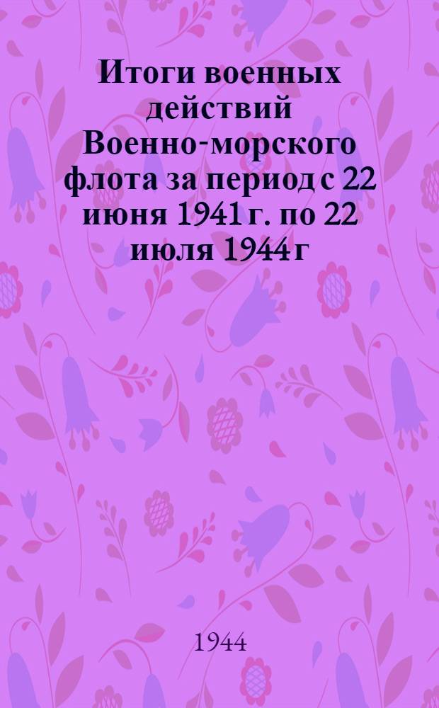 Итоги военных действий Военно-морского флота за период с 22 июня 1941 г. по 22 июля 1944 г.