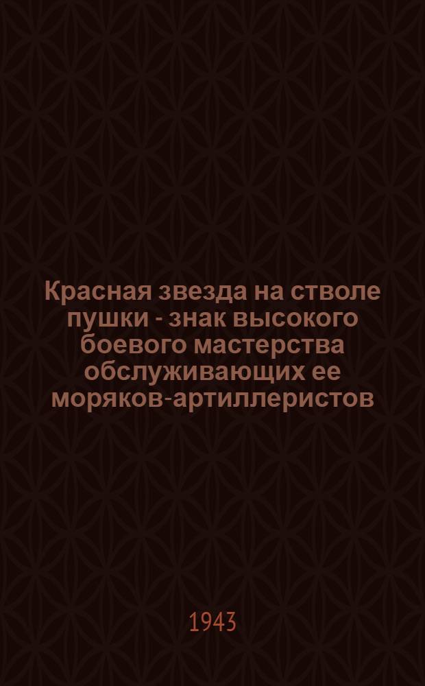 Красная звезда на стволе пушки - знак высокого боевого мастерства обслуживающих ее моряков-артиллеристов...