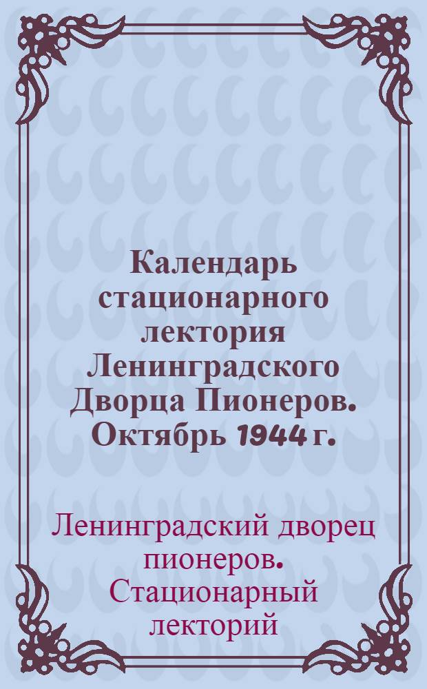 Календарь стационарного лектория Ленинградского Дворца Пионеров. Октябрь 1944 г.
