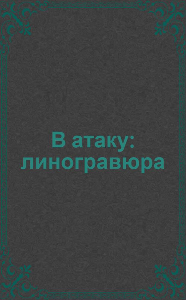 В атаку : линогравюра : 2-я выставка художников Ленфронта : открытое письмо