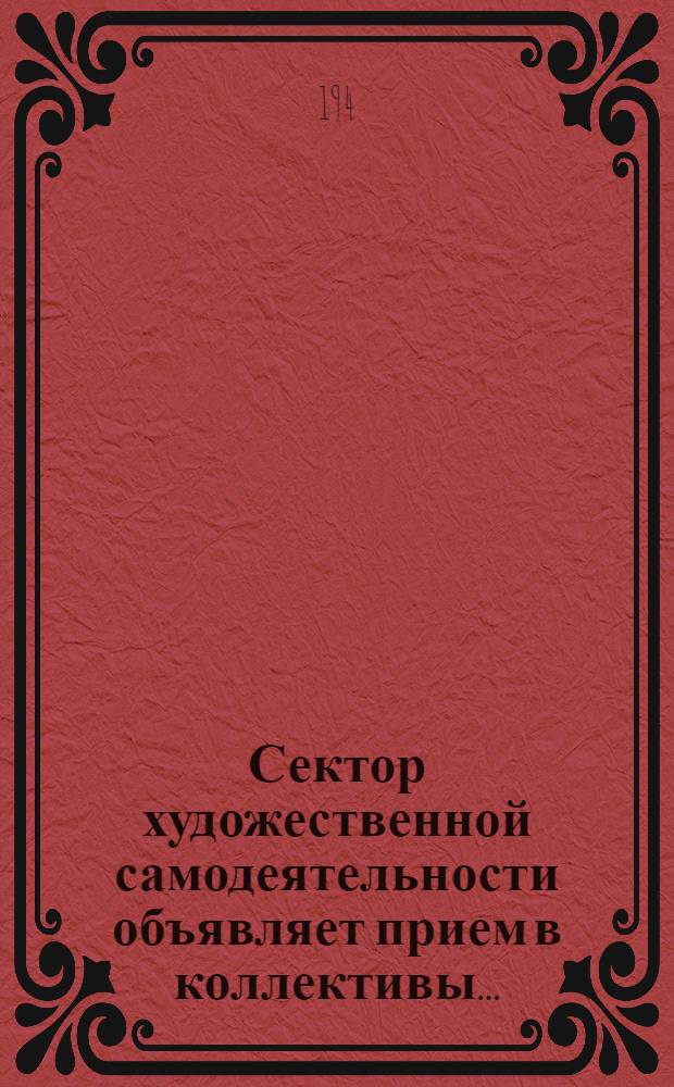 Сектор художественной самодеятельности объявляет прием в коллективы... : объявление Центр. клуба железнодорожников Окт. ж. д.