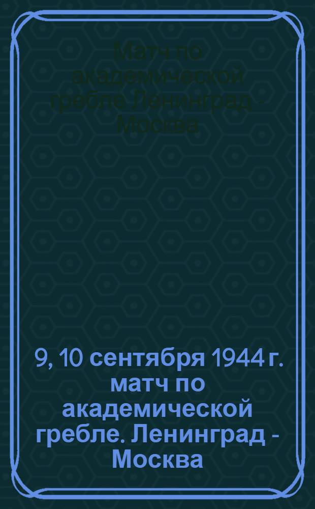 8, 9, 10 сентября 1944 г. матч по академической гребле. Ленинград - Москва