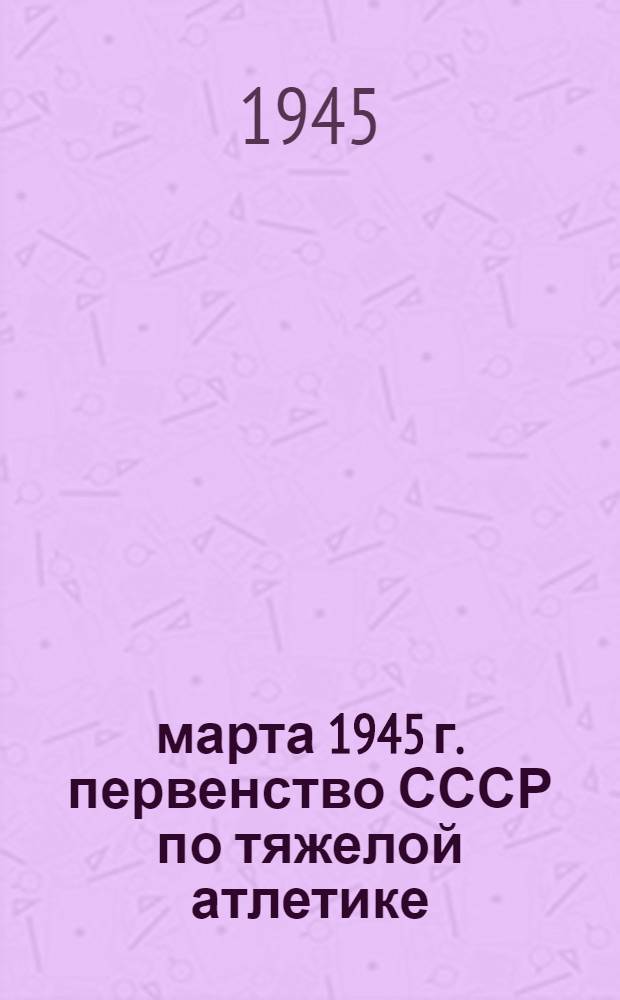 5 марта 1945 г. первенство СССР по тяжелой атлетике