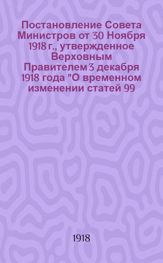 Постановление Совета Министров от 30 Ноября 1918 г., утвержденное Верховным Правителем 3 декабря 1918 года "О временном изменении статей 99, 100, 101 и 103 Уголовного уложения, издание 1903 года, по продолжению 1917 года, и статья 329 Уложения о наказан. уголовных исправительных, издание 1885 г." : Копия телеграммы, полученной на имя уездного комиссара 12 декабря 1918 г. из Красноярска. Сообщаю для немедленного распубликования закон..