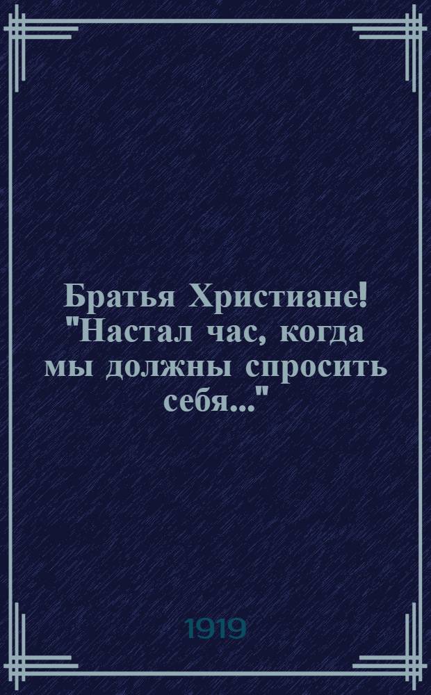 Братья Христиане! "Настал час, когда мы должны спросить себя..."