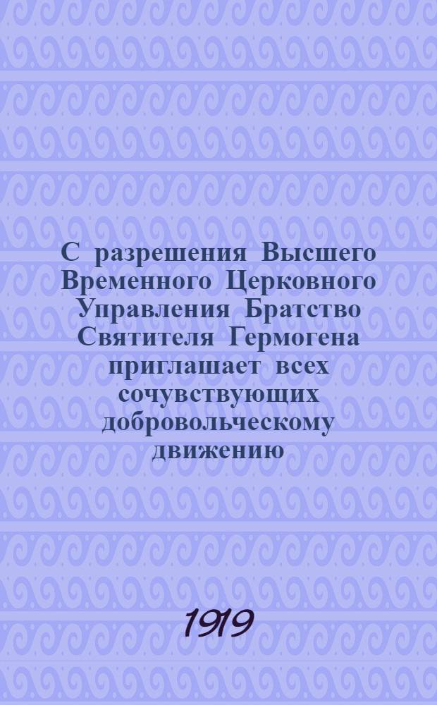С разрешения Высшего Временного Церковного Управления Братство Святителя Гермогена приглашает всех сочувствующих добровольческому движению...