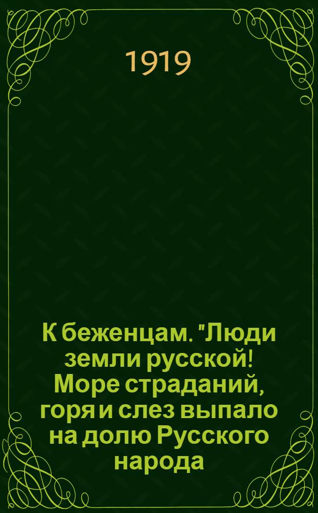 К беженцам. "Люди земли русской! Море страданий, горя и слез выпало на долю Русского народа..."; Положение на наших фронтах. "Армия на северо-восточном фронте..."