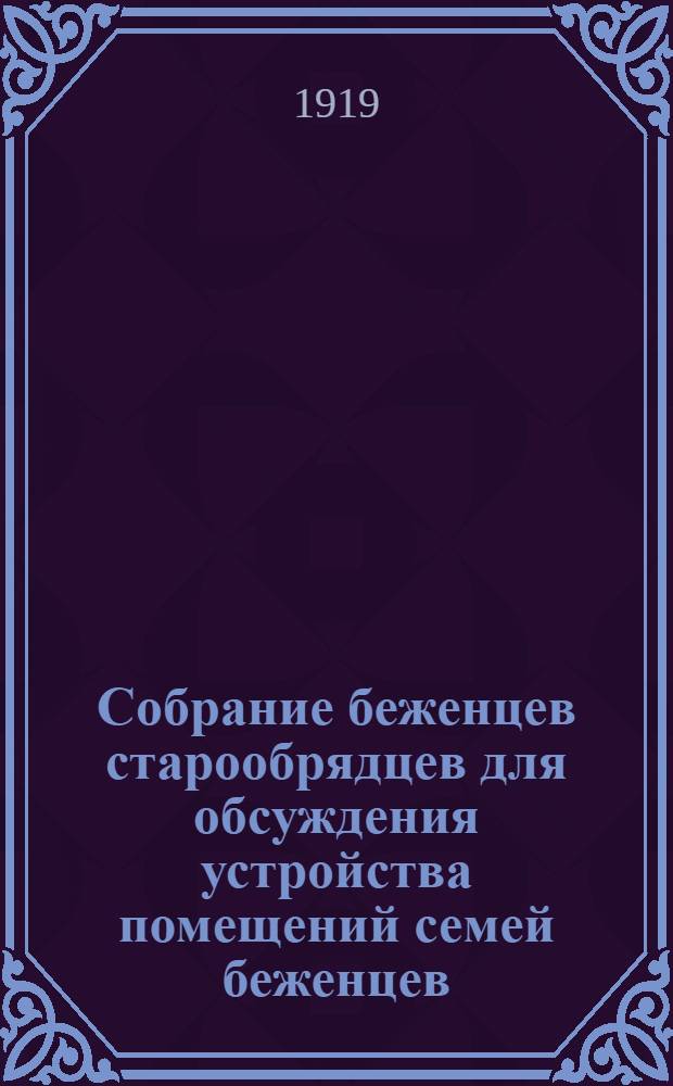 Собрание беженцев старообрядцев для обсуждения устройства помещений семей беженцев...