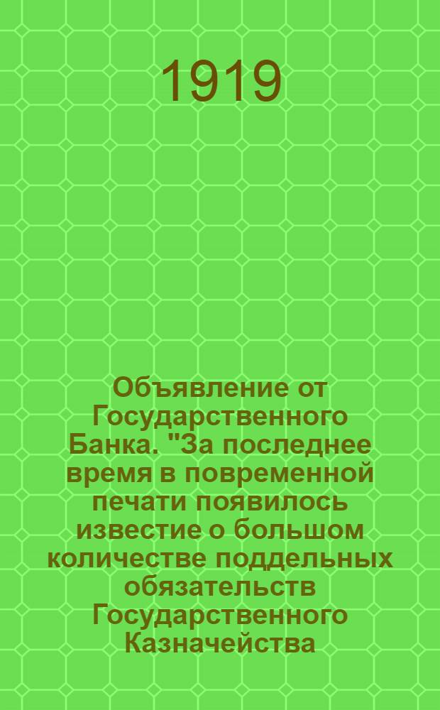 Объявление от Государственного Банка. "За последнее время в повременной печати появилось известие о большом количестве поддельных обязательств Государственного Казначейства..."