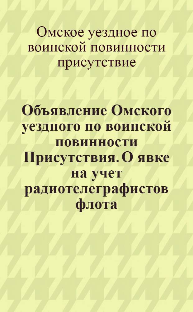 Объявление Омского уездного по воинской повинности Присутствия. О явке на учет радиотелеграфистов флота, 30 мая 1919 года гор. Омск. "Совет Министров 6-го сего мая постановил..."