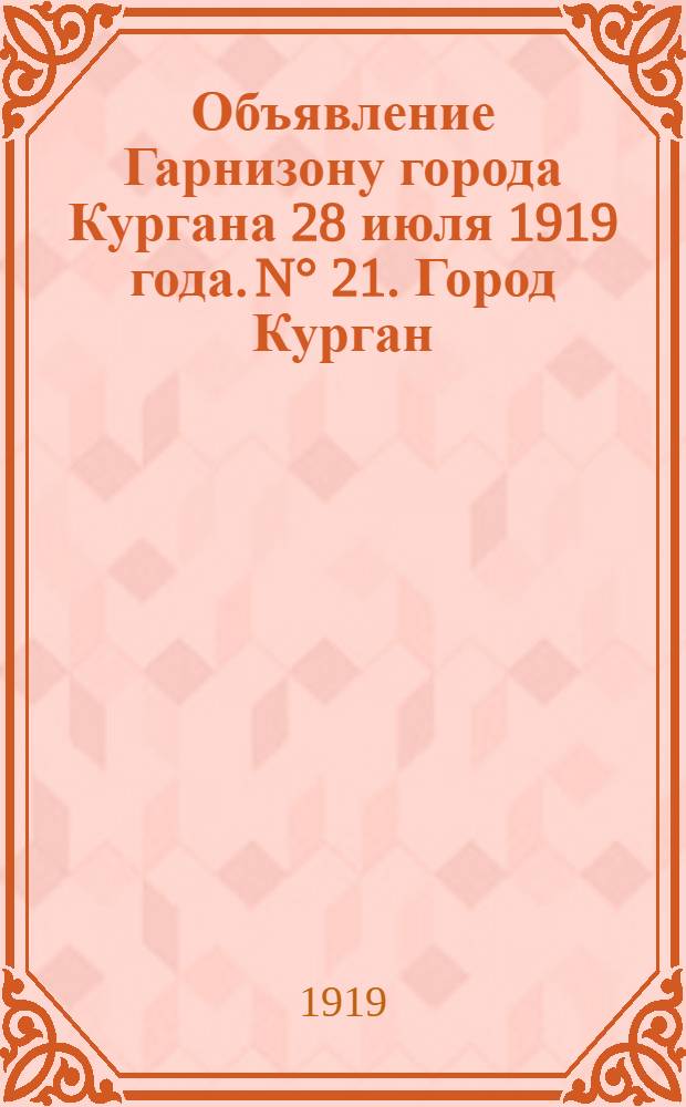 Объявление Гарнизону города Кургана 28 июля 1919 года. N&deg; 21. Город Курган