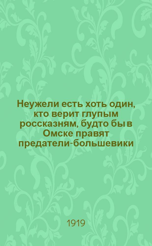 Неужели есть хоть один, кто верит глупым россказням, будто бы в Омске правят предатели-большевики ...