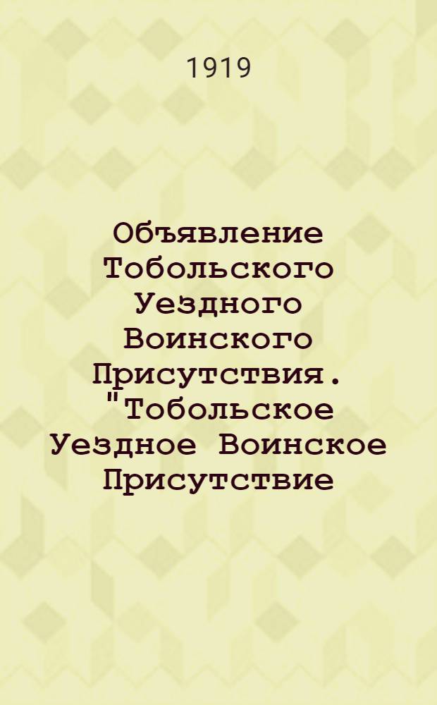 Объявление Тобольского Уездного Воинского Присутствия. "Тобольское Уездное Воинское Присутствие... объявляет всем Русско-подданным лицам Польских Национальностей...", Июля 28 дня 1919 года