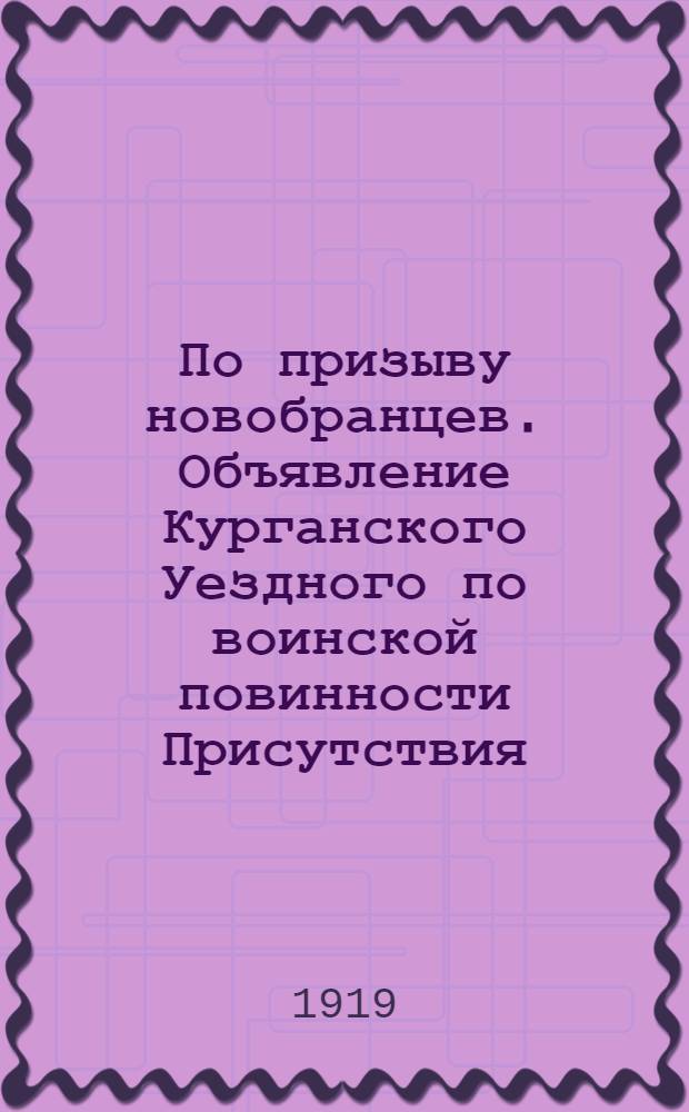 По призыву новобранцев. Объявление Курганского Уездного по воинской повинности Присутствия. 21 мая 1919 г.