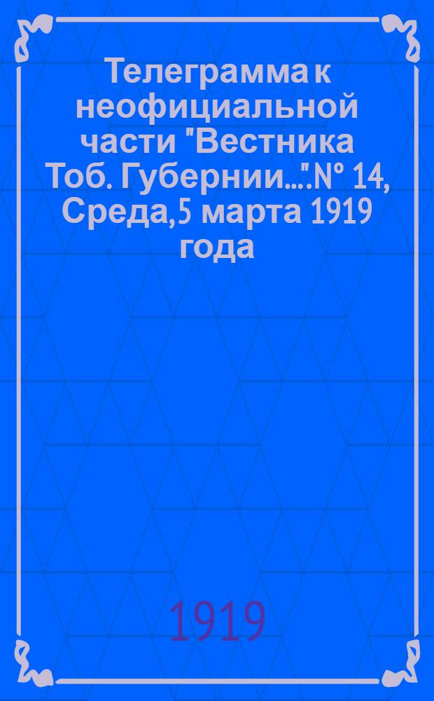 Телеграмма к неофициальной части "Вестника Тоб. Губернии...". N° 14, Среда, 5 марта 1919 года. Вечерняя. "Владивосток. 24/2. (РТА). На открытии Хабаровского уездного земского собрания..."