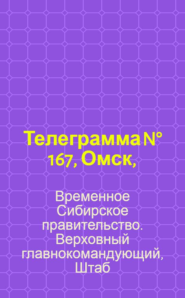 Телеграмма N° 167, Омск, (Официаль.): "... за 5 июля ..." : Оперативная сводка штаба верховного главнокомандующего, ст. Стретенская, 15 июля 1919 г