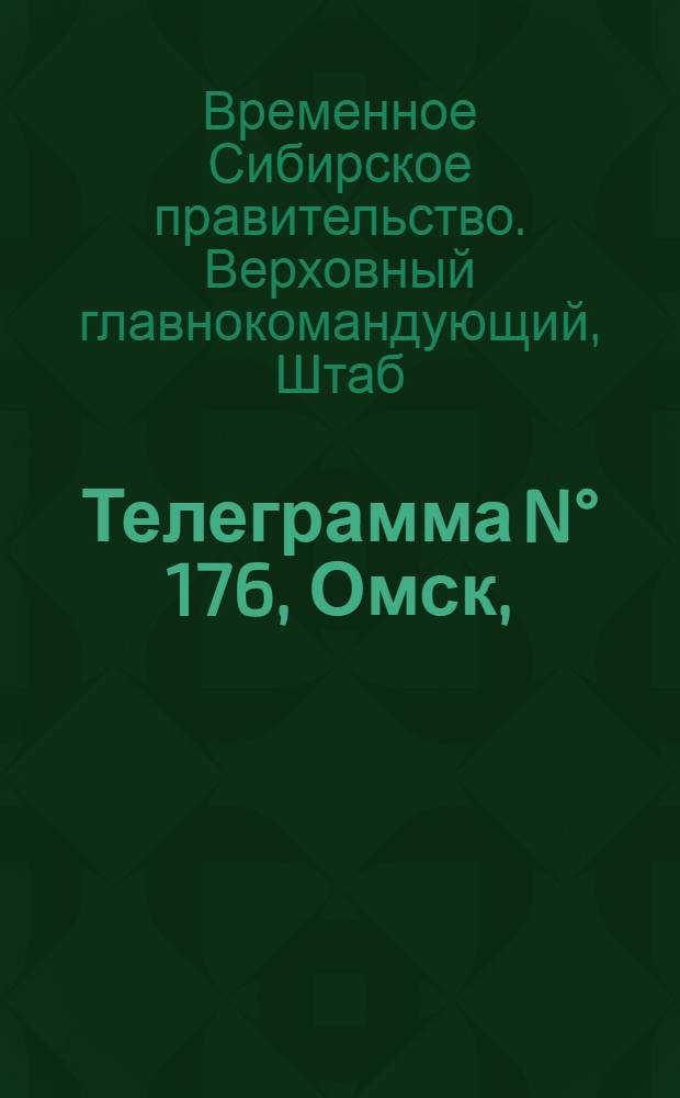 Телеграмма N° 176, Омск, (Официаль.): "... за 16 июля ..." : Оперативная сводка штаба верховного главнокомандующего, ст. Стретенская, 25 июля 1919 г