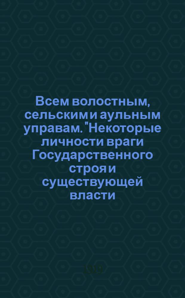 Всем волостным, сельским и аульным управам. "Некоторые личности враги Государственного строя и существующей власти... распускают разные злонамеренные слухи..."