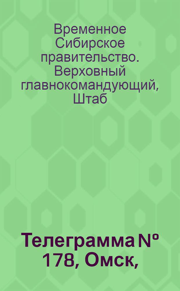 Телеграмма N&deg; 178, Омск, (Официаль.): "... за 18 июля ..." : Оперативная сводка штаба верховного главнокомандующего, ст. Стретенская, 27 июля 1919 г