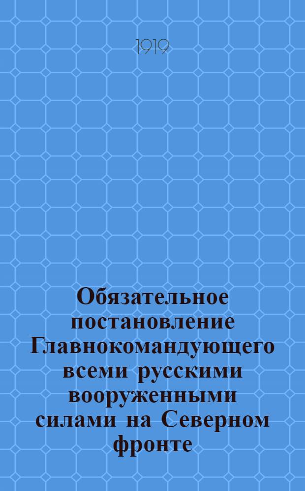 Обязательное постановление Главнокомандующего всеми русскими вооруженными силами на Северном фронте... о мерах борьбы с венерическими заболеваниями среди войск..., 13 августа 1919 г. N°46. г. Архангельск